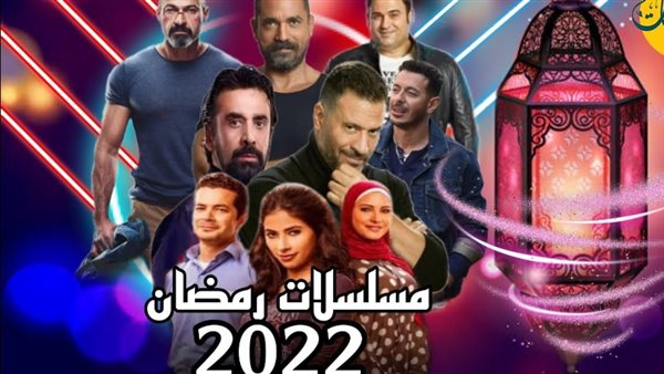 القائمة الكاملة لمسلسلات رمضان 2022